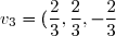 v_3=(\displaystyle\frac{2}{3},\frac{2}{3},-\frac{2}{3})